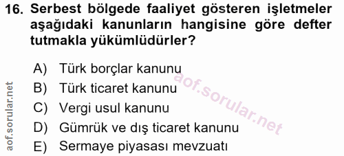 16. soru: Serbest bölgede faaliyet gösteren işletmeler aşağıdaki kanunların hangisine göre defter tutmakla yükümlüdürler? A) Tü…