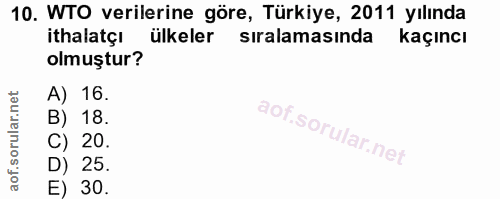 10. soru: WTO verilerine göre, Türkiye, 2011 yılında ithalatçı ülkeler sıralamasında kaçıncı olmuştur? A) 16. B) 18. C) 20. D)…