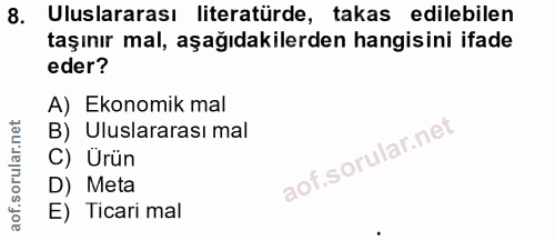 8. soru: Uluslararası literatürde, takas edilebilen taşınır mal, aşağıdakilerden hangisini ifade eder? A) Ekonomik mal B) Ulus…