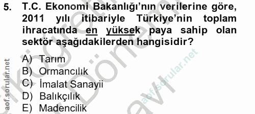 5. soru: T.C. Ekonomi Bakanlığı'nın verilerine göre, 2011 yılı itibariyle Türkiye'nin toplam ihracatında en yüksek paya sahip…