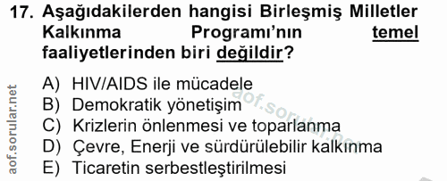 17. soru: Aşağıdakilerden hangisi Birleşmiş Milletler Kalkınma Programi'nın temel faaliyetlerinden biri değildir? A) HIVIAIDS i…
