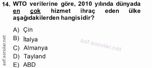 14. soru: WTO verilerine göre, 2010 yılında dünyada en çok hizmet ihraç eden aşağıdakilerden hangisidir? A) Çin B) Italya C) Al…