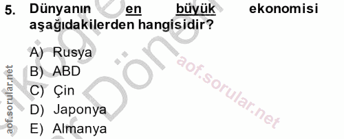 5. soru: Dünyanın en büyük ekonomisi aşağıdakilerden hangisidir? A) Rusya B) ABD aof.sorufar.net C) Çin D) Japonya E) Almanya