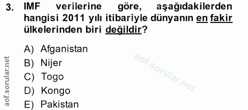 3. soru: IMF verilerine göre, aşağıdakilerden hangisi 2011 yılı itibariyle dünyanın en fakir ülkelerinden biri değildir? A) Af…