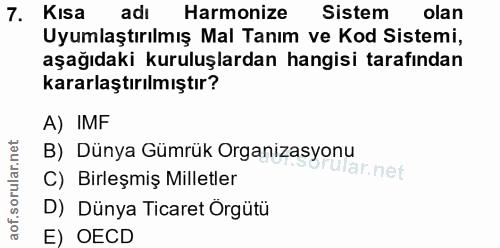 7. soru: Kısa adı Harmonize Sistem olan Uyumlaştırılmış Mal Tanım ve Kod Sistemi, aşağıdaki kuruluşlardan hangisi tarafından k…