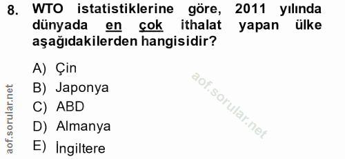 8. soru: WTO istatistiklerine göre, 2011 yılında dünyada en çok ithalat yapan ülke aşağıdakilerden hangisidir? A) Çin B) Japon…