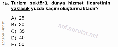 15. soru: Turizm sektörü, dünya hizmet ticaretinin yaklaşık yüzde kaçını oluşturmaktadır? A) 25 B) 30 C) 35 D) 40 E) 50