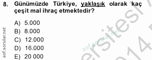 8. soru: Günümüzde Türkiye, yaklaşık olarak kaç çeşit mal ihraç etmektedir? A) 5.000 B) 8.000 sesitesi C) 12.000 D) 16.000 E)…
