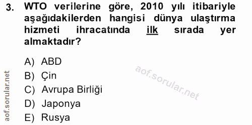 3. soru: WTO verilerine göre, 2010 yılı itibariyle aşağıdakilerden hangisi dünya ulaştırma hizmeti ihracatında ilk sirada yer…