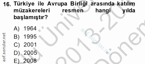 16. soru: Türkiye ile Avrupa Birliği arasında katılım müzakereleri resmen hangi yılda başlamıştır? A) 1964 B) 1995 C) 2001 önel…