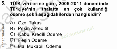 5. soru: TÜİK verilerine göre, 2005-2011 döneminde Türkiye'nin ithalatta en çok kullandığı ödeme şekli aşağıdakilerden hangisi…