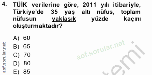 4. soru: TÜİK verilerine göre, 2011 yılı itibariyle, Türkiye'de 35 yaş altı nüfus, toplam nüfusun yaklaşık yüzde kaçını oluştu…