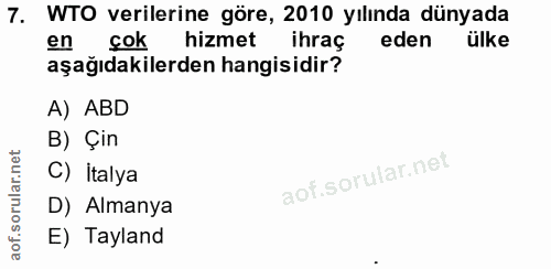 7. soru: WTO verilerine göre, 2010 yılında dünyada en cok : hizmet ihraç eden aşağıdakilerden hangisidir? A) ABD B) Çin C) Ita…