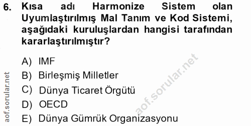 6. soru: Kısa adi Harmonize Sistem olan Uyumlaştırılmış Mal Tanım ve Kod Sistemi, aşağıdaki kuruluşlardan hangisi tarafından k…