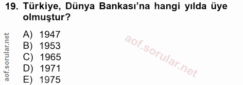19. soru: Türkiye, Dünya Bankası'na hangi yılda üye olmuştur? A) 1947 B) 1953 C) 1965 D) 1971 E) 1975