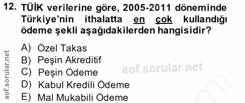12. soru: TUIK verilerine göre, 2005-2011 döneminde Türkiye'nin ithalatta en çok kullandığı ödeme şekli aşağıdakilerden hangisi…
