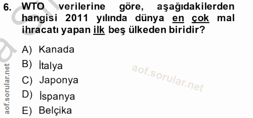 6. soru: WTO verilerine göre, aşağıdakilerden hangisi 2011 yılında dünya en çok mal ihracatı yapan ilk beş ülkeden biridir? A)…