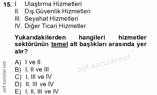 15. soru: 1 Ulaştırma Hizmetleri II. Dış Güvenlik Hizmetleri Ill. Seyahat Hizmetleri IV. Diğer Ticari Hizmetler Yukarıdakilerde…