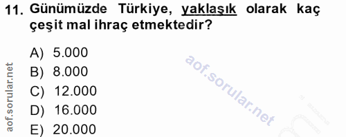 11. soru: Günümüzde Türkiye, yaklaşık olarak kaç çeşit mal ihraç etmektedir? A) 5.000 B) 8.000 C) 12.000 D) 16.000 E) 20.000