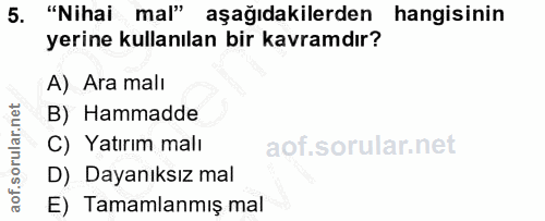 5. soru: "Nihai mal" aşağıdakilerden hangisinin yerine kullanılan bir kavramdır? A) Ara malı B) Hammadde C) Yatırım malı D) Da…