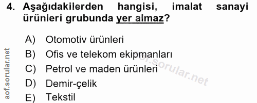 4. soru: Aşağıdakilerden hangisi, imalat sanayi ürünleri grubunda yer almaz? A) Otomotiv ürünleri B) Ofis ve telekom ekipmanla…