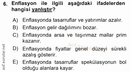 6. soru: Enflasyon ile ilgili aşağıdaki ifadelerden hangisi yanlıştır? A) Enflasyonda tasarruflar ve yatırımlar azalır. B) Enf…