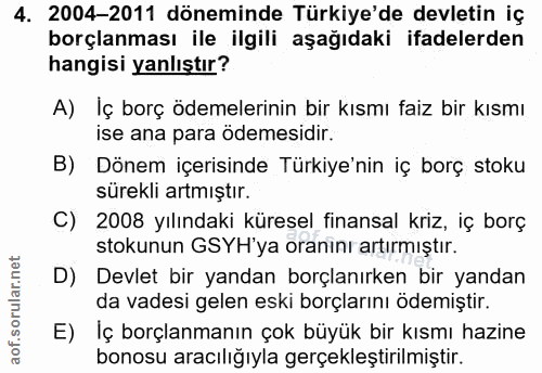 4. soru: 2004-2011 döneminde Türkiye'de devletin iç borçlanması ile ilgili aşağıdaki ifadelerden hangisi yanlıştır? A) Iç borç…