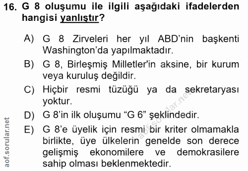 16. soru: G 8 oluşumu ile ilgili aşağıdaki ifadelerden hangisi yanlıştır? A) G 8 Zirveleri her yıl ABD'nin başkenti Washington'…