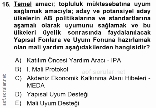 16. soru: Temel amacı; topluluk müktesebatına uyum sağlamak amacıyla; aday ve potansiyel aday ülkelerin AB politikalarına ve st…