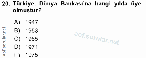 20. soru: Türkiye, Dünya Bankası'na hangi yılda üye olmuştur? A) 1947 B) 1953 C) 1965 D) 1971 E) 1975