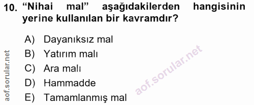 10. soru: "Nihai mal" aşağıdakilerden hangisinin yerine kullanılan bir kavramdır? A) Dayanıksız mal B) Yatırım malı C) Ara malı…