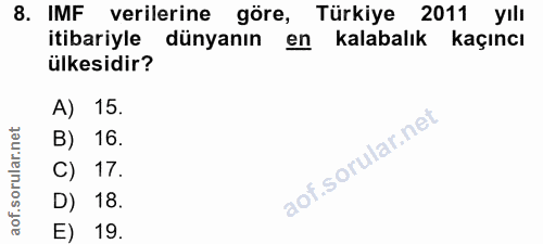 8. soru: IMF verilerine göre, Türkiye 2011 yılı itibariyle dünyanın en kalabalık kaçıncı ülkesidir? A) 15. B) 16. C) 17. D) 18…