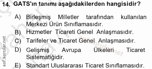 14. soru: GATS'in tanımı aşağıdakilerden hangisidir? A) Birleşmiş Milletler tarafından kullanılan Merkezi Ürün Sınıflamasıdır.…