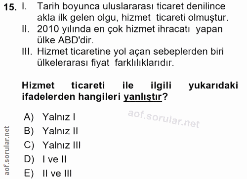 15. soru: I. Tarih boyunca uluslararası ticaret denilince akla ilk gelen olgu, hizmet ticareti olmuştur. II. 2010 yılında en ço…