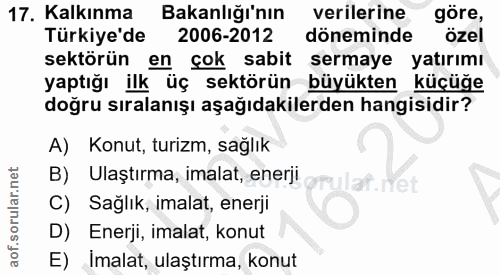 17. soru: Kalkınma Bakanlığı'nın verilerine göre, Türkiye'de 2006-2012 döneminde özel sektörün en çok sabit sermaye yatırımı ya…
