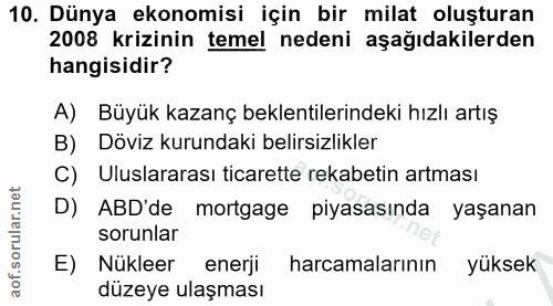 10. soru: Dünya ekonomisi için bir milat oluşturan 2008 krizinin temel nedeni aşağıdakilerden hangisidir? A) Büyük kazanç bekle…