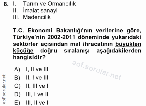 8. soru: I. Tarım ve Ormancılık II. Imalat sanayi IlI. Madencilik T.C. Ekonomi Bakanlığı'nın verilerine göre, Türkiye'nin 2002…