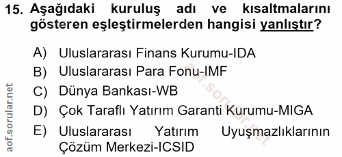 15. soru: Aşağıdaki kuruluş adı ve kısaltmalarını gösteren eşleştirmelerden hangisi yanlıştır? A) Uluslararası Finans Kurumu-ID…