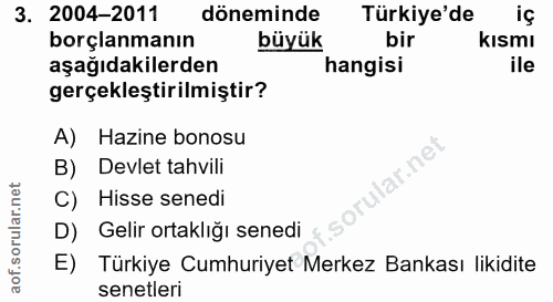 3. soru: 2004-2011 döneminde Türkiye'de ig borçlanmanın büyük bir kısmı aşağıdakilerden hangisi ile gerçekleştirilmiştir? A) H…