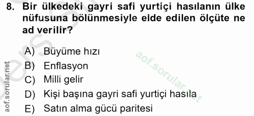 8. soru: Bir ülkedeki gayri safi yurtiçi hasılanın ülke nüfusuna bölünmesiyle elde edilen ölçüte ne ad verilir? A) Büyüme hızı…