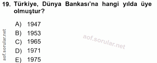 19. soru: Türkiye, Dünya Bankası'na hangi yılda üye olmuştur? A) 1947 B) 1953 C) 1965 D) 1971 E) 1975