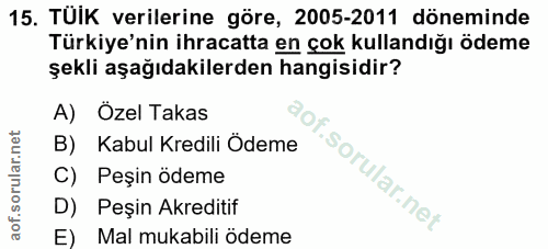 15. soru: TUIK verilerine göre, 2005-2011 döneminde Türkiye'nin ihracatta en çok kullandığı ödeme şekli aşağıdakilerden hangisi…