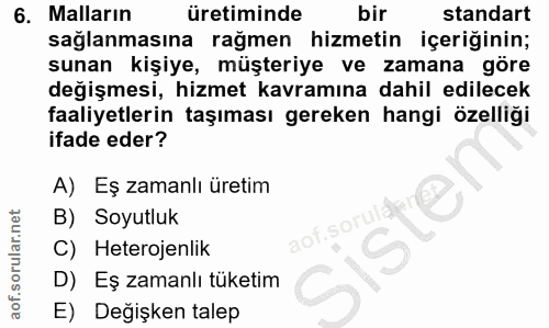 6. soru: Malların üretiminde bir standart sağlanmasına rağmen hizmetin içeriğinin; sunan kişiye, müşteriye ve zamana göre deği…