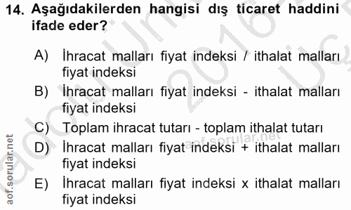 14. soru: Aşağıdakilerden hangisi dış ticaret haddini ifade eder? A) Ihracat malları fiyat indeksi / ithalat malları fiyat inde…