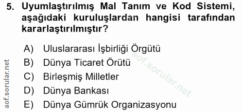 5. soru: Uyumlaştırılmış Mal Tanım ve Kod Sistemi, aşağıdaki kuruluşlardan hangisi tarafından kararlaştırılmıştır? A) Uluslara…