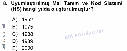 8. soru: Uyumlaştırılmış Mal Tanım ve Kod Sistemi (HS) hangi yılda oluşturulmuştur? A) 1952 B) 1975 C) 1988 D) 1989 E) 2000