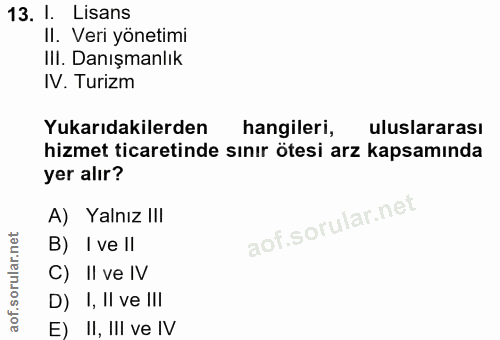13. soru: I. Lisans II. Veri yönetimi IlI. Danışmanlık IV. Turizm Yukarıdakilerden hangileri, uluslararası hizmet ticaretinde s…