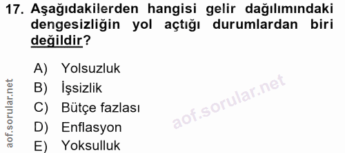 17. soru: Aşağıdakilerden hangisi gelir dağılımındaki dengesizliğin yol açtığı durumlardan biri değildir? A) Yolsuzluk B) İşsiz…
