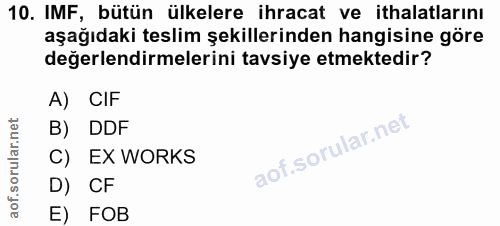 10. soru: IMF, bütün ülkelere ihracat ve ithalatlarını aşağıdaki teslim şekillerinden hangisine göre değerlendirmelerini tavsiy…