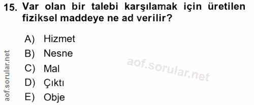 15. soru: Var olan bir talebi karşılamak için üretilen fiziksel maddeye ne ad verilir? A) Hizmet B) Nesne C) Mal D) Çıktı E) Obje